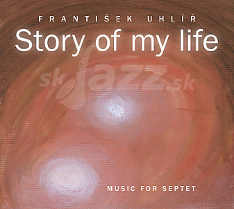 CD František Uhlíř: Story of my Life – Music for Septet