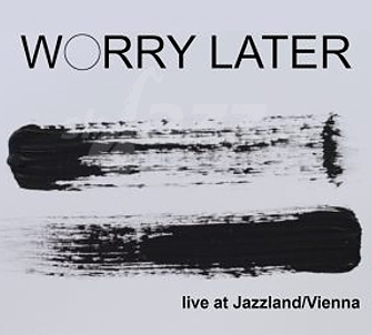 CD Worry Later – Live at Jazzland Vienna