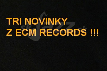 Tri novinky z ECM Records - jar !!!
