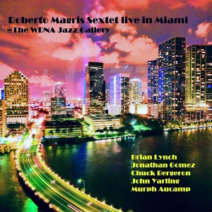 CD Roberto Magris Sextet – Live In Miami @ The WDNA Jazz Gallery